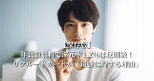 【保存版】年会費無料で還元率1.2％は反則級！リクルートカードが「最強に得する理由」をプロが本気で解説